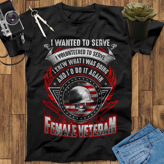 Discover I Wanted To Serve I Volunteered To Serve I Knew What I Was Doing Female Veteran T-Shirt Female Veteran Shirt, Mothers Day Gift