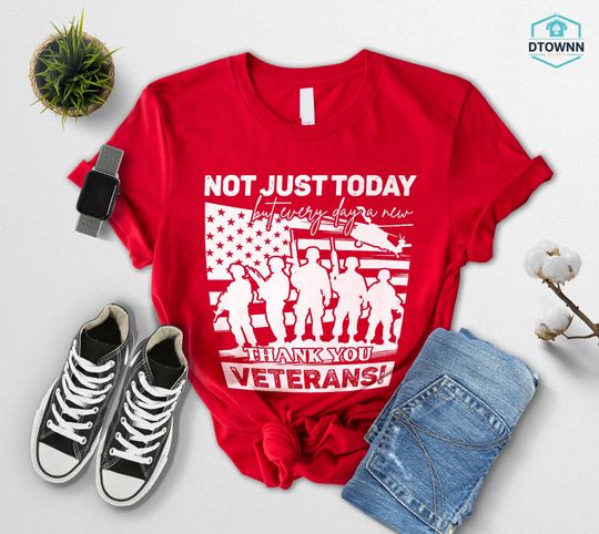 Discover Not Just Today But Every Day Shirt, Thank You Veterans Shirt, Military Appreciation Tee