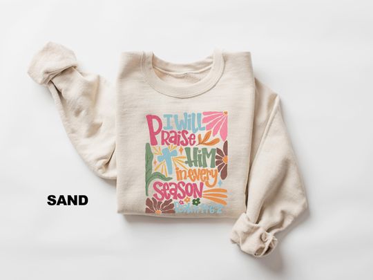 Discover Thanksgiving Sweatshirt, I will Praise Him in Every Season, Religious Gift, Thankful Bible Verse Shirt, Womens Christmas Gift, Holiday gift