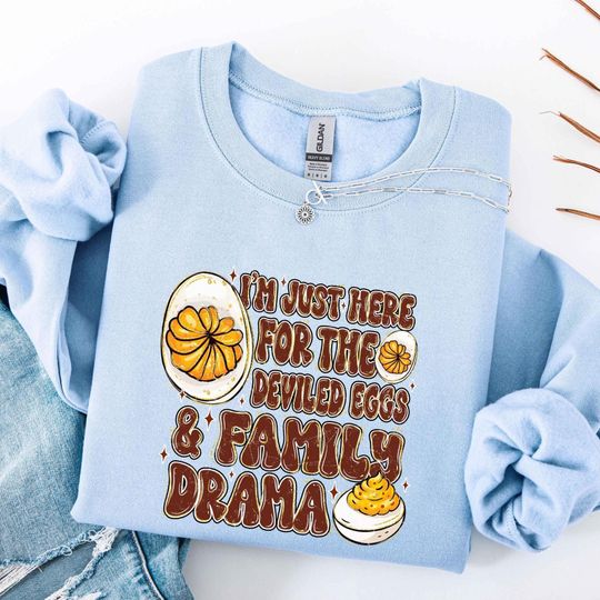 I Am Just Here for the Deviled Eggs and Family Drama Sweatshirt