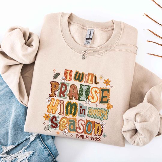 I Will Praise Him In Every Season, Thanksgiving Religious Sweatshirt