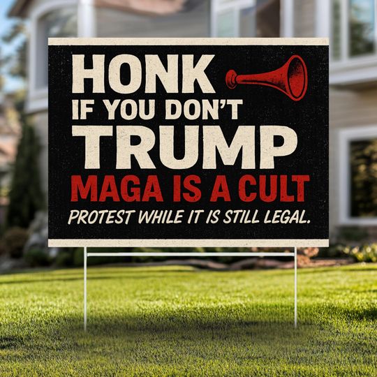 Discover Honk f You Don't Trump Yard Sign Maga Is A Cult, Protest While It Is Still Legal, Social Security, Immigrants, Jobs & Lands Yard Sign