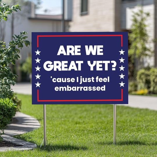 Discover Anti-Trump Yard Sign , "Are We Great Yet? 'Cause I Just Feel Embarrassed, Political Protest, Single- Double-Sided, Heavy Duty Signs&Stakes