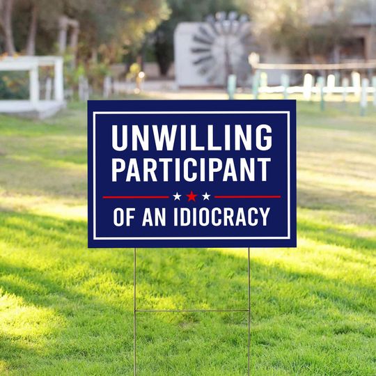 Discover Unwilling Participant of an Idiocracy Yard Sign - Kakistocracy Yard Sign - Political Anti Trump Sings - Gender Neutral Sign, Human Rights