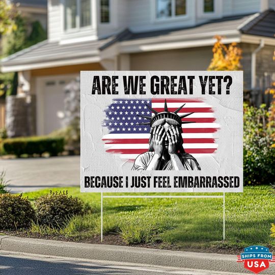 Discover Are We Great Yet Cause I Just Feel Embarrassed Statue Of Liberty Yard Sign,Anti Trump Sign,Anti-MAGA Yard Sign