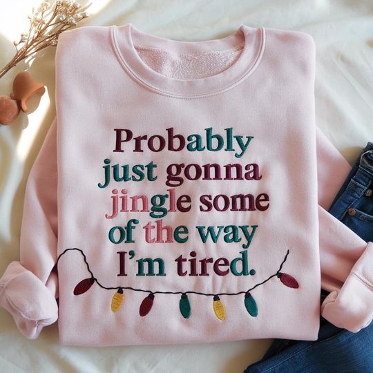 Discover Probably Just Gonna Jingle Some Of The Way I'm Tired Embroidered Sweatshirt, Christmas Family, Xmas Funny Saying, Christmas humor gift