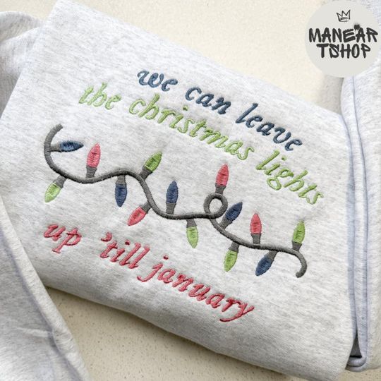 Discover EMBROIDERED We Can Leave The Christmas Lights Up 'Til January, Women Christmas Shirt, Funny Family Shirt, Christmas Lights Shirt
