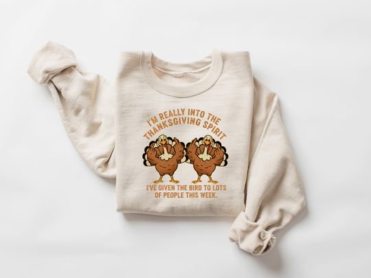 Discover Im Really Into The Thanksgiving Spirit Ive Given The Bird Sweatshirt, Thanksgiving Humor Shirt, Sarcastic Thanksgiving Tee, Autumn Gift