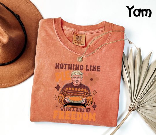 Discover Comfort Colors Trump Thanksgiving T-Shirt, Funny Political Sublimation Clipart, Nothing Like Pie With a Side of Freedom Quote Design