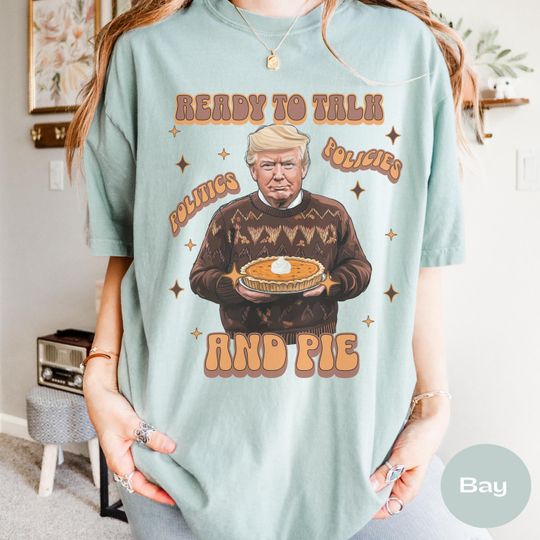 Trump Ready To Talk Politics and Pie Thanksgiving T-Shirt, Funny Tee, Fall Thanksgiving Family Gathering Trump Couple Shirts