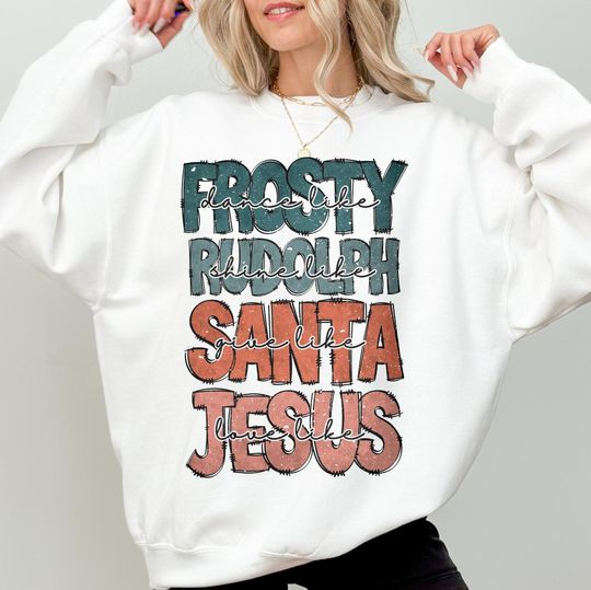 Discover Dance Like Frosty Shine Like Rudolph Give Like Santa Love Like Jesus Sweatshirt