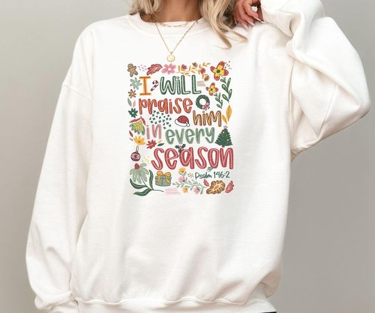 Discover I Will Praise Him In Every Season Shirt  Christian Christmas Sweatshirt  Bible Verse Psalm 146:2 Tee  Faith Gift for Believers