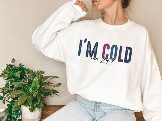 Discover I'm Cold 24/7 Sweatshirt - Winter Graphic Sweatshirt