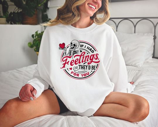Discover If I Had Feelings They'd Be For You Sweatshirt, Skeleton Valentines Day Sweatshirt, Valentine Gift for Women, Funny Valentine Day Sweatshirt