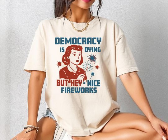Discover Comfort Colors Democracy Is Dying Fourth of July Shirt, Political Retro T-Shirt, But Hey Nice Fireworks Tee, Sarcastic 4th of July T-Shirt