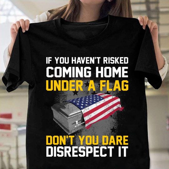 Discover Veteran T-shirt - Veteran Shirt - Gifts For Veteran - If You Haven't Risked Coming Home Under A Flag T-Shirt American Flag