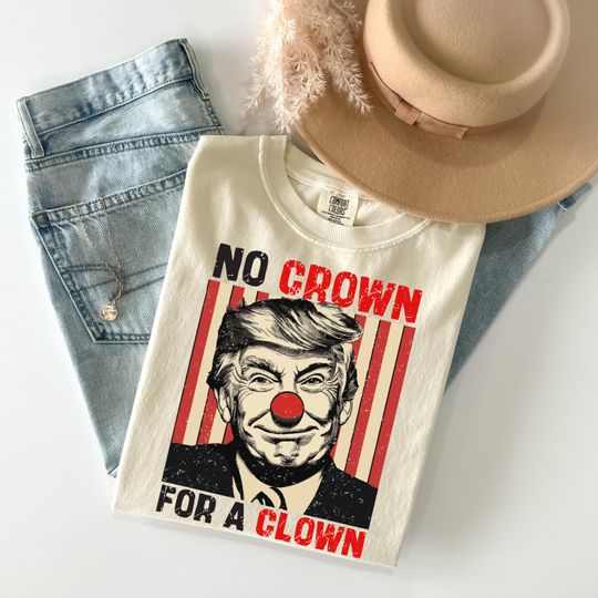 Discover No Crown For A Clown Shirt - No Kings Comfort Colors T-shirts - Anti Trump Shirt - Protest Meme - Activist Outfit - Political Tshirt