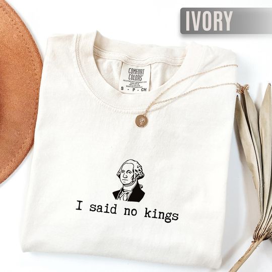 Discover Comfort Colors I Said No Kings Shirt, Anti Monarchy Tee, Resist Political Shirt, Political Activism T-Shirt, George Washington Protest Tee
