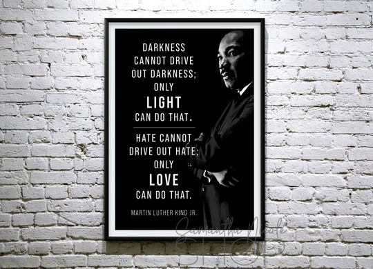 Discover Martin Luther King Jr. "Darkness cannot drive out darkness, only light can do that..." Quote. Printable Poster