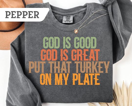God is Good God is Great Put That Turkey on My Plate Sweatshirt
