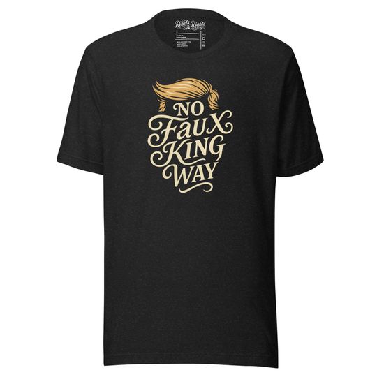 Discover No Faux King Way Tee  Unisex T-Shirt  Rebels & Rights