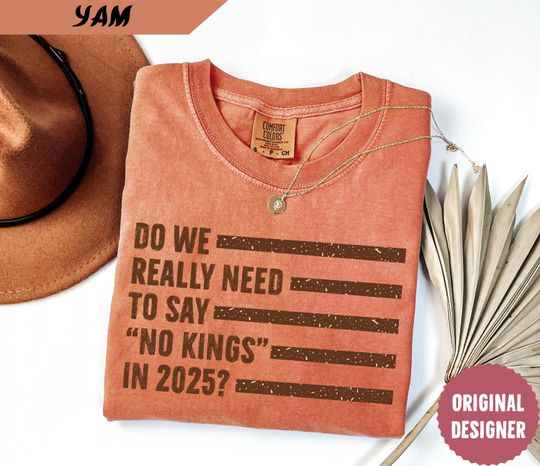 Discover Comfort Colors Do We Really Need To Say No Kings in 2025 Shirt, Protest Shirt, Anti Trump Shirt, Anti Maga Shirt, No Kings in America Shirt