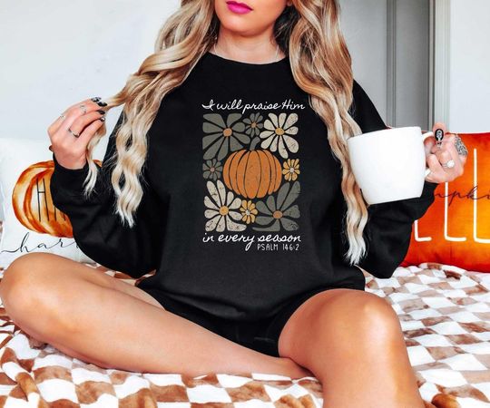 Discover I Will Praise Him In Every Season Pumpkin Sweatshirt, Fall Shirt, Farm Thanksgiving Shirt, Thanksgiving Family Pumpkin Patch, Jesus Shirt