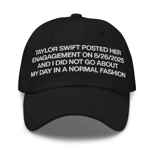Taylorr Swifts Posted Her Engagement on 8/26/2025 and I Did Not Go About My Day in A Normal Fashion Funny Dad Hat | Swifty Gift Cap