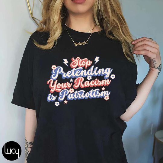 Discover Stop Pretending Your Racism Is Patriotism T-Shirt, Anti-Racist, Leftist Clothing