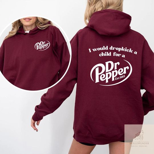 Discover Pepper Hoodie, I Would Dropkick A Child For A Dr. Pepper Hoodie For Men and Women