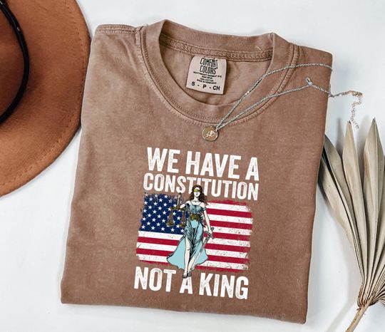 Discover Comfort Colors We Have A Constitution Not A King Protest Shirt, Anti Trump Tshirt, Social Justice Tee, No Kings Protest Shirt, Anti Gift