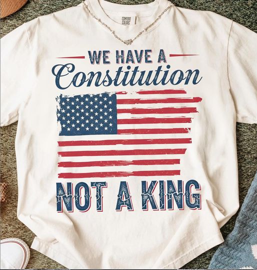We Have A Constitution Not A King Shirt, No Kings In America Patriotic Tee, USA Political Graphic T-Shirt, Fourth Of July Gift