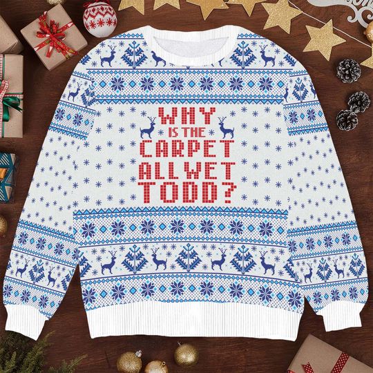 Discover Funny Why Is the Carpet All Wet Todd Christmas Sweater - Ugly Xmas Movie Quote Sweater