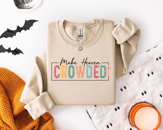 Inspirational Christian Sweatshirt for Faithful Hearts Featuring Make Heaven Crowded Design