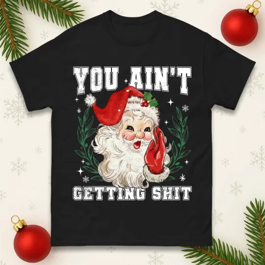 Discover You Are Not Getting S**t Christmas T-Shirt, Funny Rude Xmas Festive Tee
