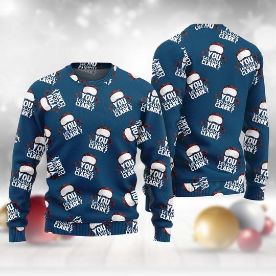 Christmas Vacation Ugly Christmas Sweater, You Serious Clark Xmas Sweater, Holiday Gift For Men Women And Kids