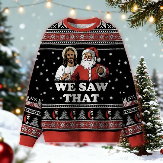 We Saw That Ugly Christmas Sweater, Funny Jesus and Santa Jumper, Hilarious Holiday Sweatshirt, Xmas Gift for Naughty List