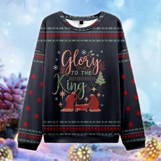 Glory to the Newborn King Christmas Sweater, Religious Nativity Ugly Xmas Sweatshirt, Christian Holiday Gift for Men and Women