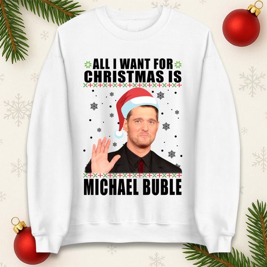 Discover All I Want For Christmas Is Michael Buble Jumper, Funny Holiday Xmas Hoodie, Festive Music Lover Christmas T Shirt, Gift Sweatshirt