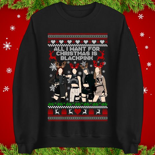 Discover All I Want For Christmas Is Blackpink Jumper, K-Pop Fan Xmas Hoodie, Cute Girl Group Holiday T-Shirt, Festive Music Lover Christmas Gift Top