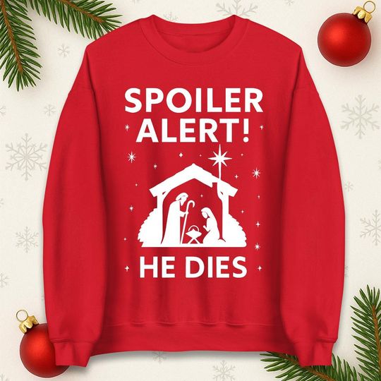 Spoiler Alert He Dies Christmas Sweatshirt, Funny Nativity Scene Sweatshirt, Dark Humor Xmas Shirt, Religious Spoof Top