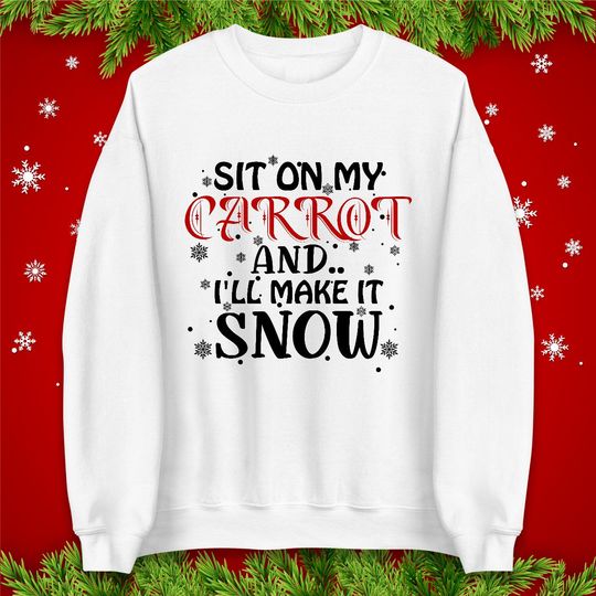 Funny Christmas Sweatshirt for Adults - Sit On My Carrot And Make It Snow Sweatshirt