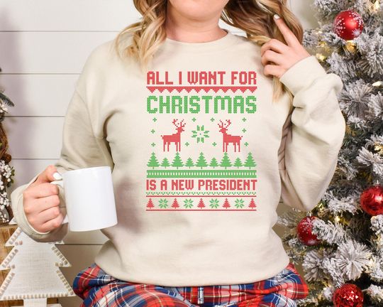 All I Want for Christmas Is New President Sweatshirt, Anti-Trump Holiday Sweatshirt, Funny Winter Festive Sweater, Democrat Christmas Gifts