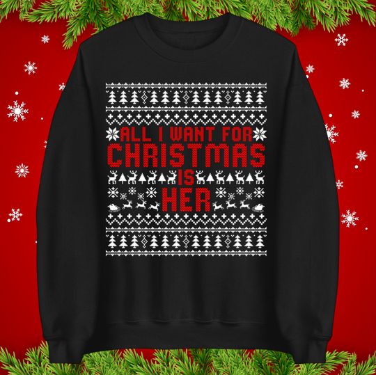 Discover All I Want For Christmas Is Her Jumper, Funny Couple Xmas Hoodie, Romantic Holiday Sweatshirt, Cute Festive Christmas T Shirt Gift Top