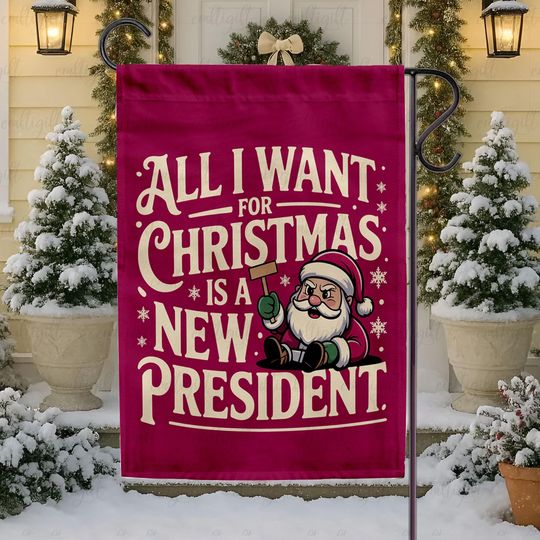 Funny Anti-Trump Christmas Flag, All I Want For Christmas Is New President, Democrat Liberal Holiday Decor, Anti Republican Xmas Flag