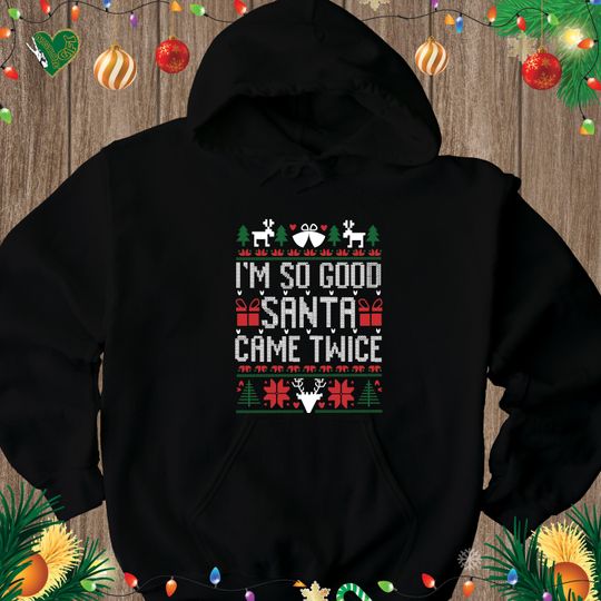 Discover I'm So Good Santa Came Twice Hoodie, Merry Xmas Hoodie, Family Matching Ugly Christmas Hoodie, Funny Xmas Party Hoodie