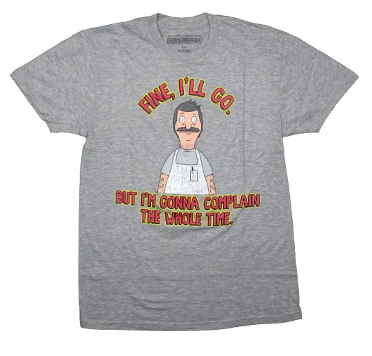 Discover Bob's Burgers New Adult T-Shirt - Fine I'll Go But I'm Going To Complain the