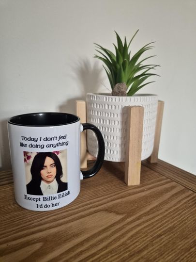 Billie Eilish Mug - Today I Don't Feel Like Doing Anything Except Billie Eilish I'd Do Her