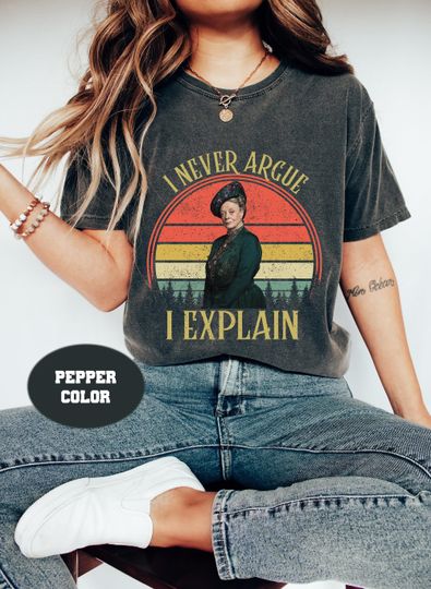 I Never Argue I Explain Comfort Colors T-Shirt, Downtown Abbey Violet Crawley Maggie Smith Shirt