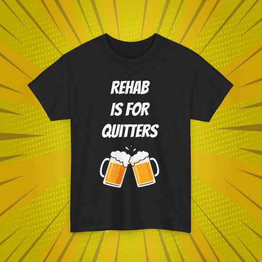Funny 'Rehab is for Quitters' T-Shirt, Beer Lover Gift